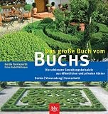 Das groe Buch vom Buchs: Die schnsten Gestaltungsbeispiele aus ffentlichen und privaten Grten. Sorten - Verwendung - Formschnitt