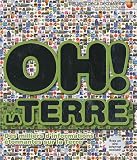 Oh ! La terre : Des miliers d'informations �tonnantes sur la Terre