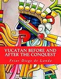 Yucatan Before and After the Conquest