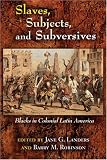 Slaves, Subjects, and Subversives: Blacks in Colonial Latin America (Dialogos)