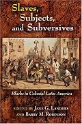 Slaves, Subjects, and Subversives: Blacks in Colonial Latin America (Dialogos)