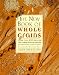 The New Book Of Whole Grains: More than 200 recipes featuring whole grains