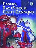 Lasers, Ray Guns, and Light Cannons: Projects from the Wizard s Workbench