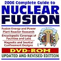 2006 Complete Guide to Nuclear Fusion, Fusion Energy and Power Plant Reactor Research, with Encyclopedic Coverage of Facilities and Labs (DVD-ROM)