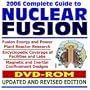 2006 Complete Guide to Nuclear Fusion, Fusion Energy and Power Plant Reactor Research, with Encyclopedic Coverage of Facilities and Labs (DVD-ROM)