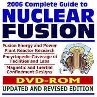 2006 Complete Guide to Nuclear Fusion, Fusion Energy and Power Plant Reactor Research, with Encyclopedic Coverage of Facilities and Labs (DVD-ROM)