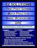 EZ Solutions - Test Prep Series - Math Practice - Basic Workbook - GRE (Edition: Updated. Version: Revised. 2012)