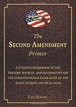 The Second Amendment Primer: A Citizen's Guidebook to the History, Sources, and Authorities for the Constitutional Guarantee of the Right to Keep and Bear Arms