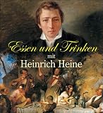 Essen und Trinken mit Heinrich Heine: Mit neun Heinrich-Heine-Creationen von Maitre Jean-Claude Bourgueil - Jan-Christoph Hauschild