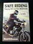 Safe riding: Staying alive on your motorcycle : the complete safety manual