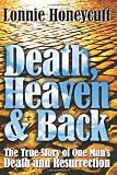 Death, Heaven And Back: The True Story Of One Mans Death And Resurrection