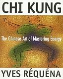 Chi Kung: The Chinese Art of Mastering Energy
