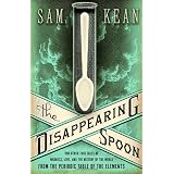 The Disappearing Spoon: And Other True Tales of Madness, Love, and the History of the World from the Periodic Table of the Elements ~ Sam Kean