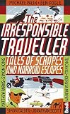 The irresponsible traveller : tales of scrapes and narrow escapes