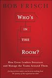 Who's in the Room: How Great Leaders Structure and Manage the Teams Around Them