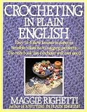 Crocheting in Plain English: Easy-To-Follow Lessons in Patterns, Sensible Solutions to Nagging Problems, the Only Book Any Crocheter Will Ever Need
