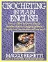 Crocheting in Plain English: Easy-To-Follow Lessons in Patterns, Sensible Solutions to Nagging Problems, the Only Book Any Crocheter Will Ever Need