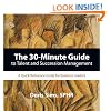 The 30-Minute Guide To Talent And Succession Management: A Quick Reference Guide For Business Leaders