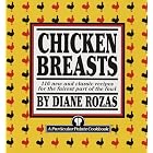 Chicken Breasts: 116 New and Classic Recipes for the Fairest Part of the Fowl by  Diane Rozas