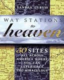 Way Stations to Heaven: 50 Major Visionary Shrines in the United States