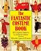 The Fantastic Costume Book: 40 Complete Patterns to Amaze and Amuse