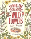 Growing and Propagating Wild Flowers: An East-to-Use Guide for All Gardeners by Harry R. Phillips,J. Kenneth Moore,C. Ritchie Bell