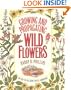 Growing and Propagating Wild Flowers: An East-to-Use Guide for All Gardeners