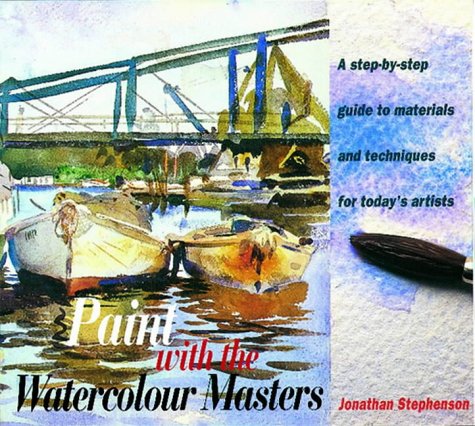Paint with the Watercolour Masters: A Step-by-step Guide to Materials and Techniques for Today's Artists