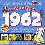 Acheter le livre Génération 1962, Le livre anniversaire de vos 50 ans : Tout le décor de vos jeunes années : actualité, culture, mode, sport, design, société…