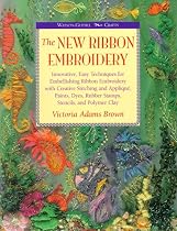 New Ribbon Embroidery: "Innovative, Easy Techniques for Embellishing Ribbon Embroidery with Creativity"