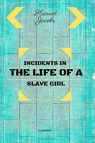 Incidents In The Life Of A Slave Girl: By Harriet Jacobs - Illustrated