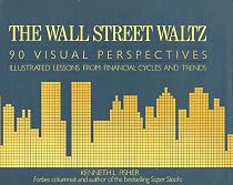 The Wall Street Waltz: 90 Visual Perspectives : Illustrated Lessons from Financial Cycles and Trends