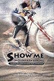 Show Me Mountain Biking: (All New) The Complete Mountain Biker s Guide to Missouri