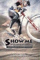Show Me Mountain Biking: (All New) The Complete Mountain Biker's Guide to Missouri