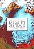 La plan�te des glaces : Histoire et environnements de notre �re glaciaire