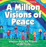 A Million Visions Of Peace: Wisdom From The Friends Of Old Turtle
