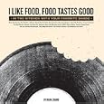 I Like Food, Food Tastes Good: In the Kitchen with Your Favorite Bands by Kara Zuaro