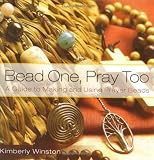Bead One, Pray Too: A Guide to Making and Using Prayer Beads: A Guide to Making and Using Prayer Beads from the Worlds Religions