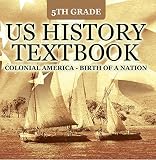 5th Grade US History Textbook: Colonial America - Birth of A Nation: Fifth Grade Books US Colonial Period (Children's American Revolution History)