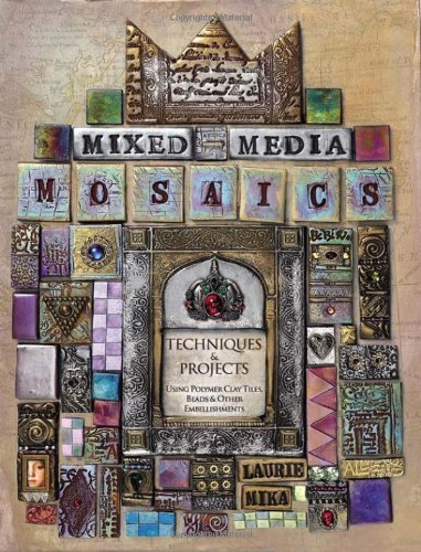 Mixed-Media Mosaics: Techniques and Projects Using Polymer Clay Tiles, Beads & Other Embellishments by Mika, Laurie (2007) Paperback