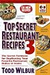 Top Secret Restaurant Recipes 3: The Secret Formulas for Duplicating Your Favorite Restaurant Dishes at Home