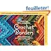 Around the Corner Crochet Borders: 150 Colorful, Creative Crocheted Edgings with Charts & Instructions for Turning the Corner Perfectly Every Time