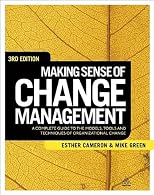 Making Sense of Change Management: A Complete Guide to the Models Tools and Techniques of Organizational Change