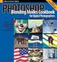 Photoshop Blending Modes Cookbook for Digital Photographers : 49 Easy-to-Follow Recipes to Fix Problem Photos and Create Amazing Effects (Cookbooks (O'Reilly))