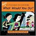 More If You Had to Choose, What Would You Do?