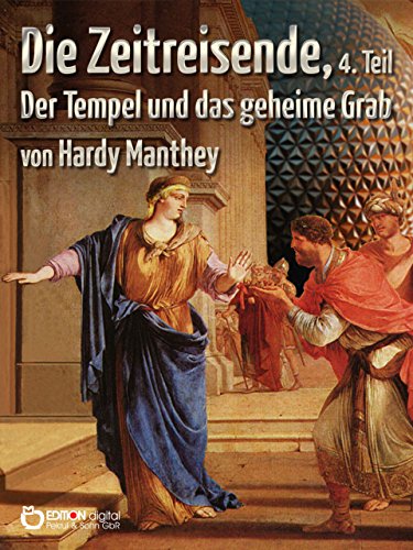 Die Zeitreisende, Teil 4: Der Tempel und das geheime Grab (German Edition)