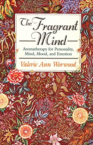 The Fragrant Mind: Aromatherapy for Personality, Mind, Mood and Emotion