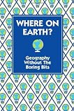 Picture of Where on Earth?: Geography without the Boring Bits (Gift)
