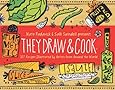 They Draw and Cook: 107 Recipes Illustrated by Artists from Around the World