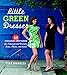 Little Green Dresses: 50 Original Patterns for Repurposed Dresses, Tops, Skirts, and More